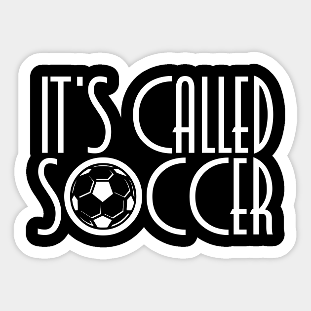 It's Called Soccer Its Called Soccer Sticker TeePublic